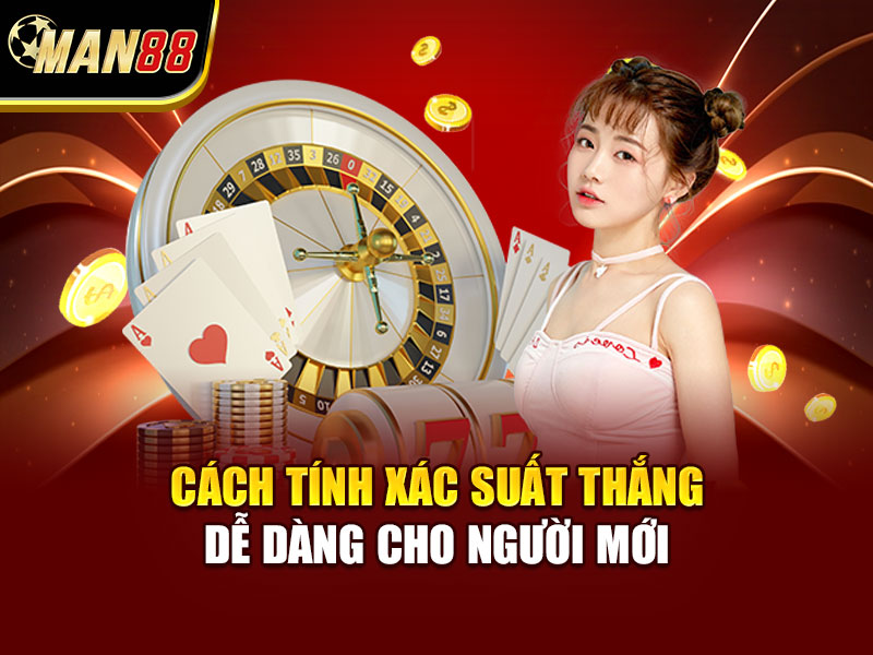 Cách tính xác suất thắng dễ dàng cho người mới