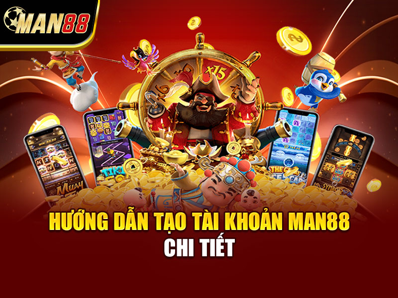 Hướng Dẫn Tạo Tài Khoản MAN88 Chi Tiết