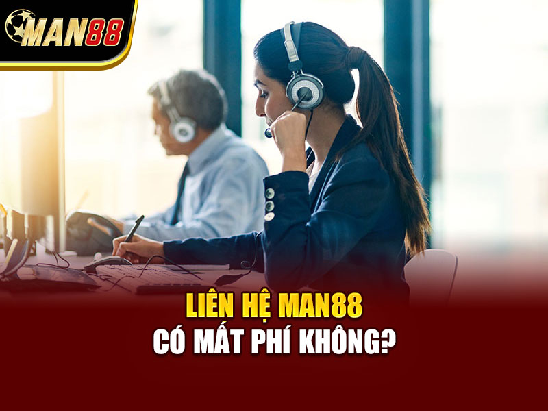 Liên hệ MAN88 có mất phí không?
