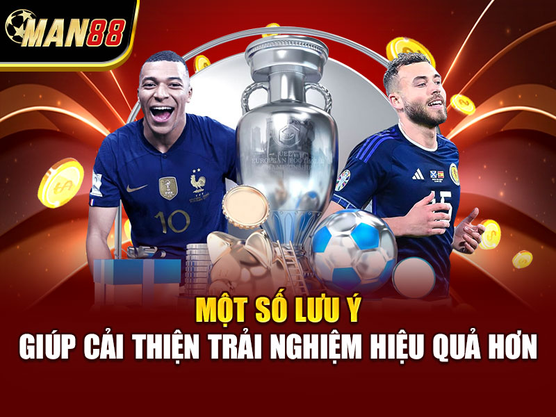 Một số lưu ý giúp cải thiện trải nghiệm hiệu quả hơn