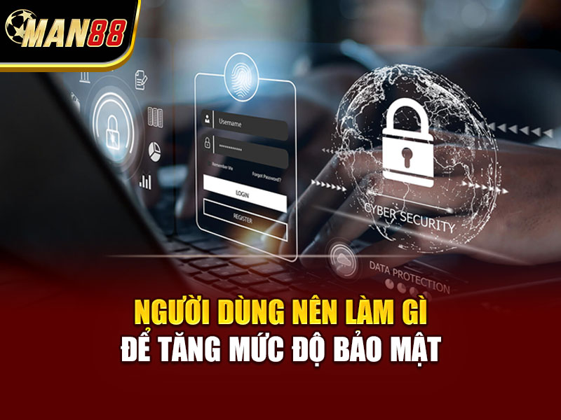 Người Dùng Nên Làm Gì Để Tăng Mức Độ Bảo Mật