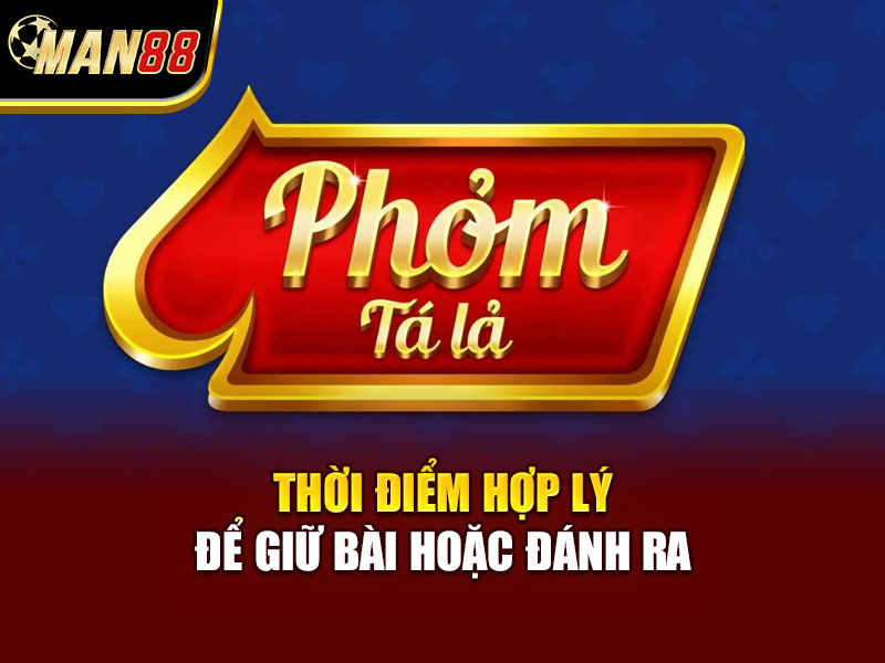 Thời điểm hợp lý để giữ bài hoặc đánh ra