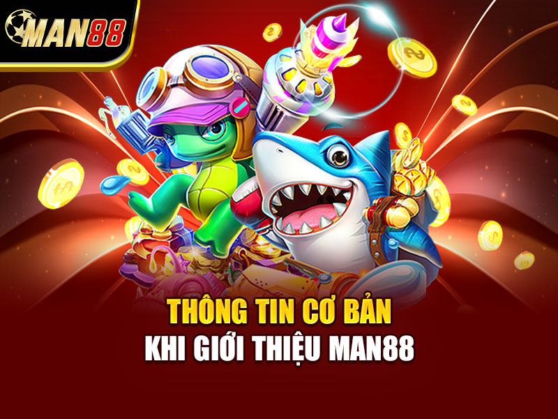 Thông tin cơ bản khi giới thiệu MAN88
