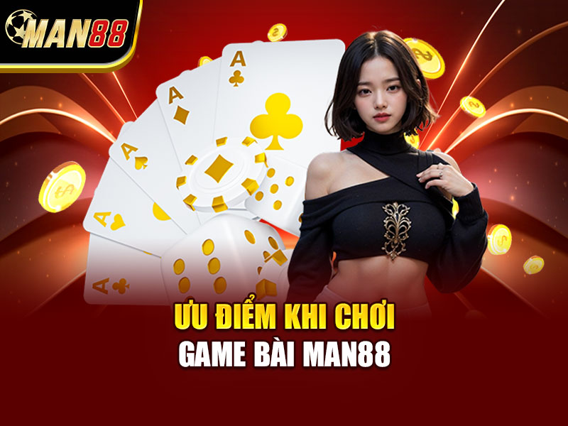 Ưu Điểm Khi Chơi Game Bài MAN88